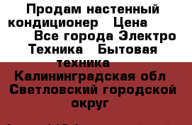 Продам настенный кондиционер › Цена ­ 15 500 - Все города Электро-Техника » Бытовая техника   . Калининградская обл.,Светловский городской округ 